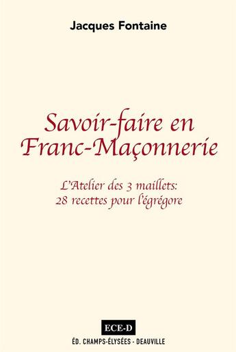 Couverture du livre « Savoir-faire en franc-maçonnerie ; l'atelier des 3 maillets : 28 recettes pour l'égrégore » de Jacques Fontaine aux éditions Ece-d