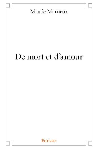 Couverture du livre « De mort et d'amour » de Marneux Maude aux éditions Edilivre