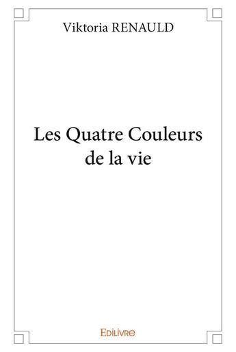 Couverture du livre « Les quatre couleurs de la vie » de Renauld Viktoria aux éditions Edilivre