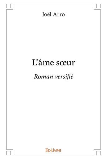 Couverture du livre « L'âme soeur ; roman versifié » de Joel Arro aux éditions Edilivre