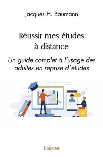 Couverture du livre « Reussir mes etudes a distance - un guide complet a l usage des adultes en reprise d etudes » de Baumann Jacques H. aux éditions Edilivre