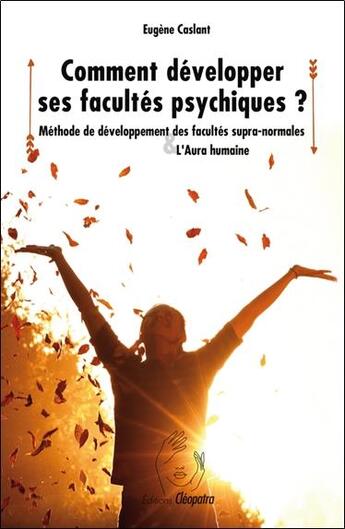 Couverture du livre « Comment développer ses facultés psychiques ? : Méthode de développement des facultés supra-normales ; L'aura humaine » de Eugene Caslant aux éditions Cleopatra