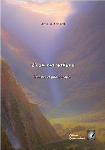 Couverture du livre « C'est ma nature : Poésies et photographies » de Amalia Achard aux éditions Editions Constellations