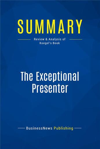 Couverture du livre « The Exceptional Presenter : Review and Analysis of Koegel's Book » de Businessnews Publish aux éditions Business Book Summaries