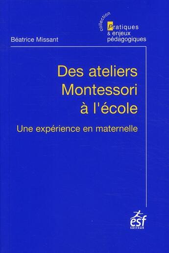 Couverture du livre « Des ateliers Montessori à l'école ; une expérience en maternelle » de Missant Beatrice aux éditions Esf