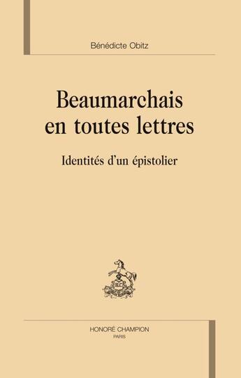 Couverture du livre « Beaumarchais en toutes lettres ; identités d'un épistolier » de Benedicte Obitz aux éditions Honore Champion