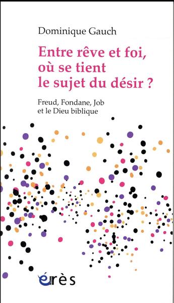 Couverture du livre « Entre rêve et foi, où se tient le sujet du désir ? Freud, Fondane, Job et le Dieu biblique » de Dominique Gauch aux éditions Eres