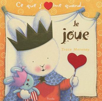 Couverture du livre « Ce que j'aime quand... je joue » de Tracey Moroney aux éditions Piccolia