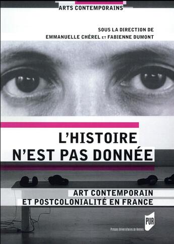 Couverture du livre « L'histoire n'est pas donnée ; art contemporain et postcolonialité en France » de Emmanuelle Cherel et Fabienne Dumont aux éditions Pu De Rennes