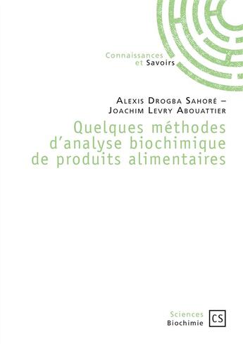 Couverture du livre « Quelques méthodes d'analyse biochimique de produits alimentaires » de Joachim Levry Abouattier et Alexis Sahore Drogba aux éditions Connaissances Et Savoirs