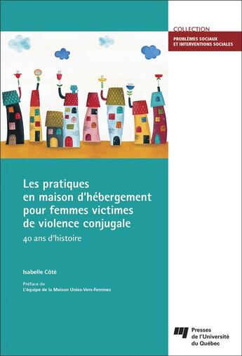 Couverture du livre « Les pratiques en maison d'hébergement pour femmes victimes de violence conjugale ; 40 ans d'histoire » de Isabelle Cote aux éditions Pu De Quebec