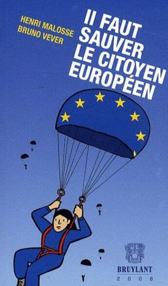 Couverture du livre « Il faut sauver le citoyen européen (édition 2008) » de Henri Malosse et Bruno Vever aux éditions Bruylant