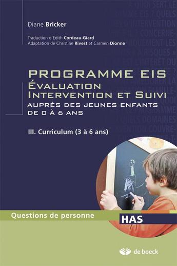 Couverture du livre « Programmes EIS évaluation, intervention et suivi auprès des jeunes enfants de 0 à 6 ans t.3 ; curriculum (3 à 6 ans) » de Diane Bricker aux éditions De Boeck Superieur