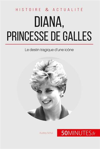 Couverture du livre « Diana, princesse de Galles ; le destin tragique d'une icône » de Audrey Schul aux éditions 50minutes.fr