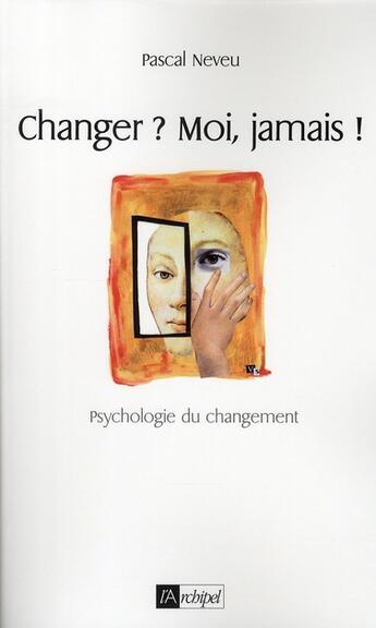 Couverture du livre « Changer ? moi jamais ! changer les autres, d'accord ! » de Pascal Neveu aux éditions Archipel