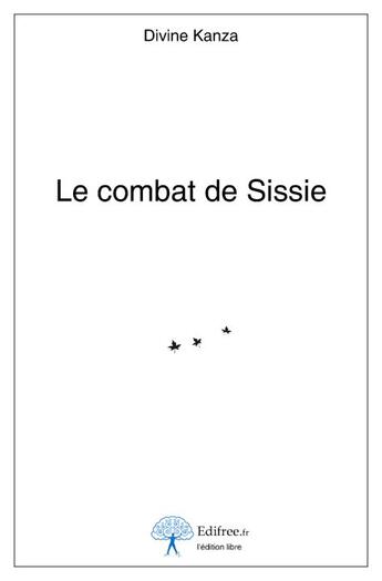 Couverture du livre « Le combat de Sissie » de Kanza Divine aux éditions Edilivre-aparis