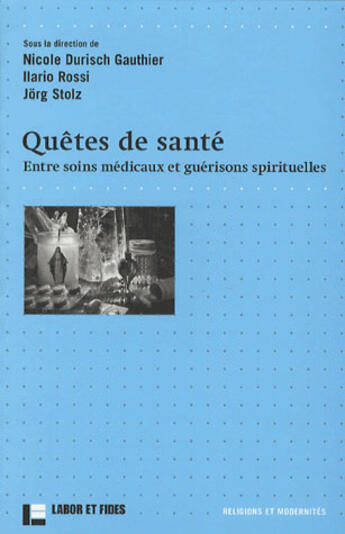 Couverture du livre « Quêtes de santé ; entre soins médicaux et guérisons spirituelles » de Jorg Stolz et Nicole Durisch Gauthier et Ilario Rossi aux éditions Labor Et Fides