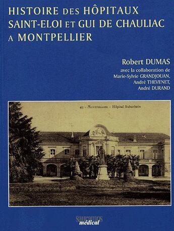 Couverture du livre « Histoire des hôpitaux Saint-Eloi et Gui de Chauliac à Montpellier » de André Durand et Marie-Sylvie Grandjouan et Andre Thevenet et Robert Dumas aux éditions Sauramps Medical