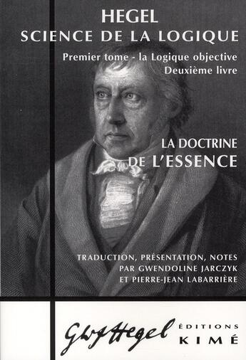 Couverture du livre « Science de la logique t.1 ; la logique objective, deuxième livre ; la doctrine de l'essence » de Georg Wilhelm Friedrich Hegel aux éditions Kime