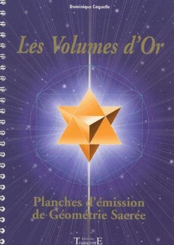 Couverture du livre « Les volumes d'or ; planches d'émission de géometrie sacrée » de Dominique Coquelle aux éditions Trajectoire