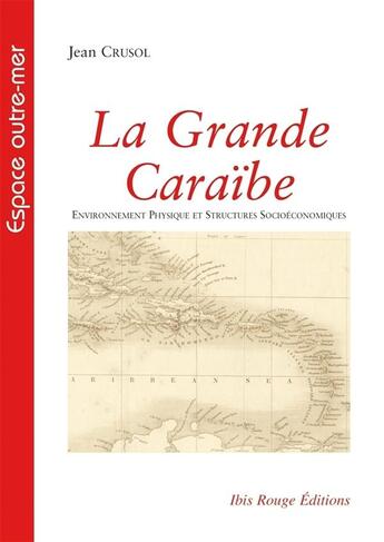 Couverture du livre « La Grande Caraïbe ; environnement physique et structures socioéconomiques » de Jean Crusol aux éditions Ibis Rouge