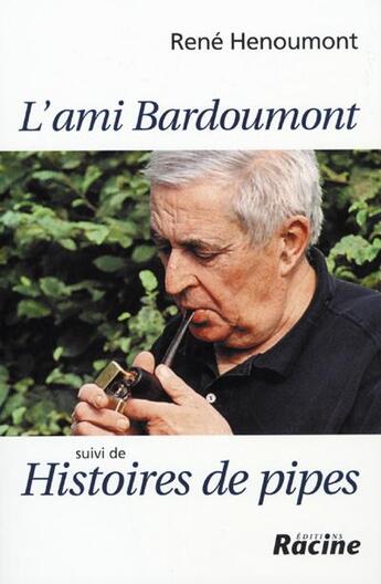 Couverture du livre « L'ami Bardoumont ; histoire de pipes » de René Hénoumont aux éditions Editions Racine