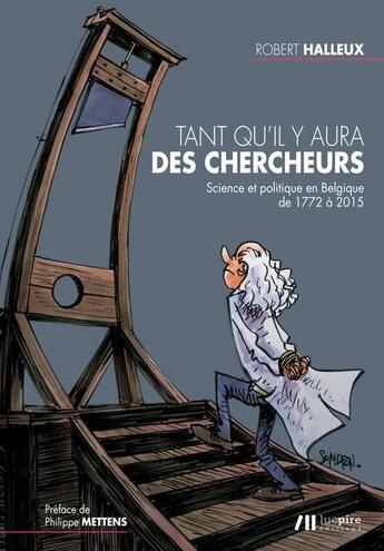 Couverture du livre « Tant qu'il y aura des chercheurs ; science et politique en Belgique de 1772 à 2015 » de Robert Halleux aux éditions Luc Pire