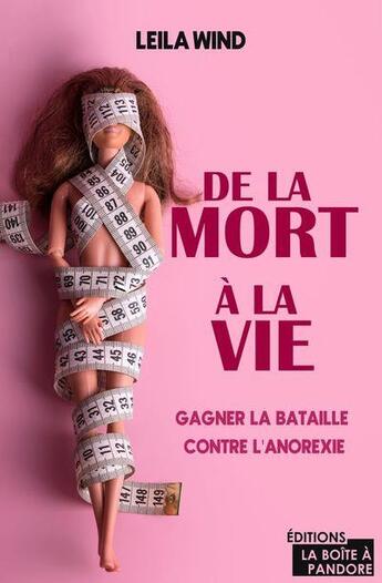 Couverture du livre « De la mort à la vie : gagner la bataille contre l'anorexie » de Leila Wind aux éditions La Boite A Pandore