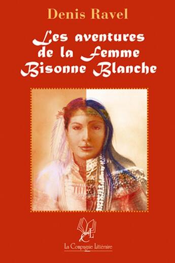 Couverture du livre « Les aventures de la femme bisonne blanche » de Denis Ravel aux éditions La Compagnie Litteraire