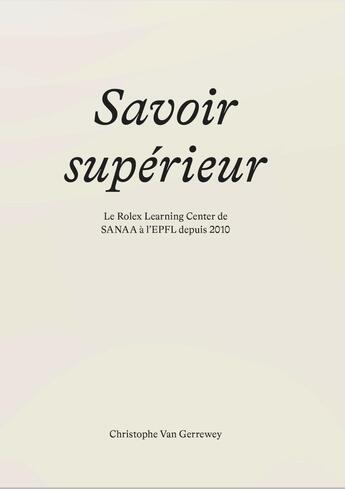 Couverture du livre « Savoir supérieur : le Rolex Learning Center de SANAA à l'EPFL depuis 2010 » de Christophe Van Gerrewey aux éditions Ppur