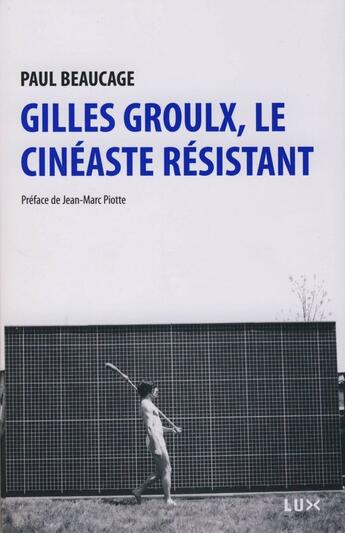 Couverture du livre « Gilles Groulx, le cinéaste résistant » de Paul Beaucage aux éditions Lux Canada