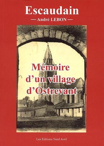 Couverture du livre « Escaudain ; mémoire d'un village d'Ostrevant » de Andre Lebon aux éditions Nord Avril