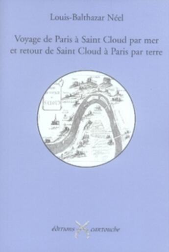 Couverture du livre « Voyage de paris à saint-cloud par mer retour de saint-cloud à paris par terre. » de Louis-Balthazar Néel aux éditions Cartouche