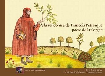 Couverture du livre « A la rencontre de francois petrarque, poete de la sorgue » de Eve Duperray aux éditions Toulourenc