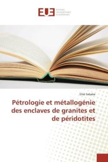 Couverture du livre « Petrologie et metallogenie des enclaves de granites et de peridotites » de Elisé Sababa aux éditions Editions Universitaires Europeennes