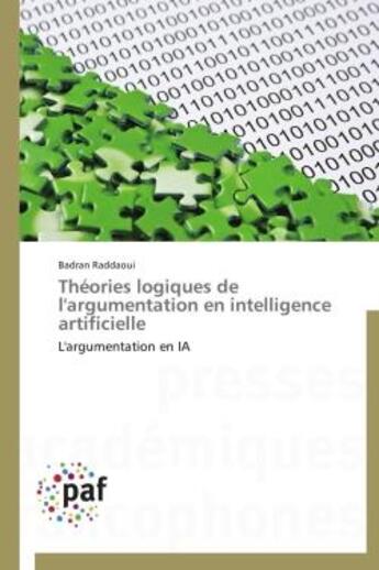 Couverture du livre « Théories logiques de l'argumentation en intelligence artificielle » de Badran Raddaoui aux éditions Presses Academiques Francophones