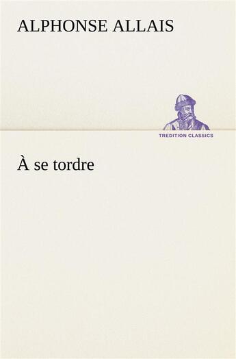 Couverture du livre « A se tordre » de Alphonse Allais aux éditions Tredition