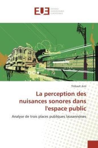 Couverture du livre « La perception des nuisances sonores dans l'espace public - analyse de trois places publiques lausann » de Arm Thibault aux éditions Editions Universitaires Europeennes