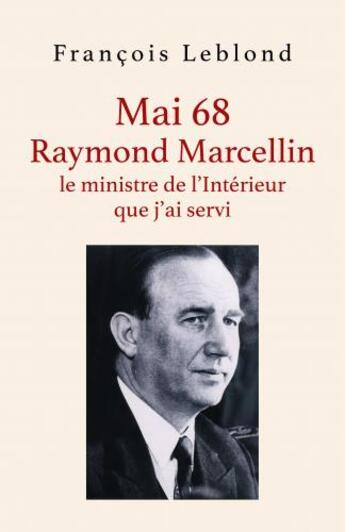 Couverture du livre « Mai 68, Raymond Marcellin, le ministre de l'intérieur que j'ai servi » de Francois Leblond aux éditions Librinova