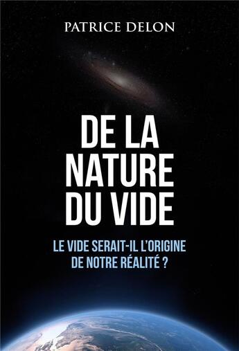 Couverture du livre « De la nature du vide ; le vide serait-il l'origine de notre réalité ? » de Delon Patrice aux éditions Librinova