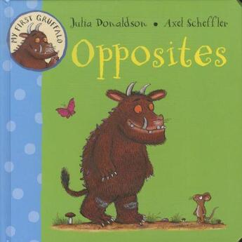 Couverture du livre « OPPOSITES - MY FIRST GRUFFALO » de Julia Donaldson et Axel Scheffler aux éditions Pan Macmillan