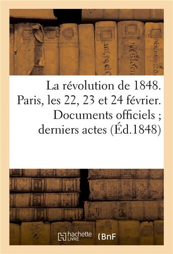 Couverture du livre « La revolution de 1848. paris, les 22, 23 et 24 fevrier. documents officiels derniers actes - du pouv » de  aux éditions Hachette Bnf