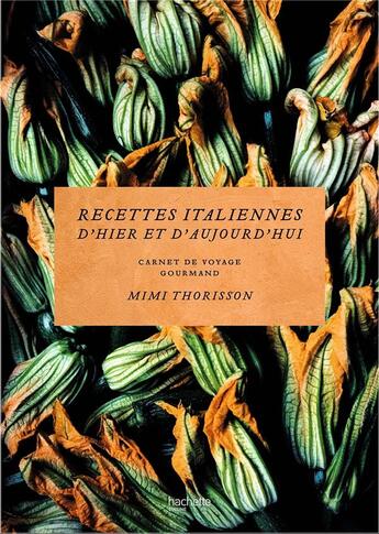 Couverture du livre « Recettes italiennes d'hier et aujourd'hui : carnet de voyage gourmand » de Mimi Thorisson aux éditions Hachette Pratique