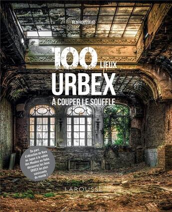 Couverture du livre « 100 lieux urbex à couper le souffle » de Eloi Rousseau aux éditions Larousse