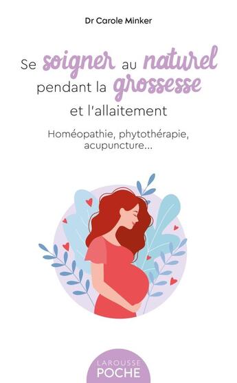 Couverture du livre « Se soigner au naturel pendant la grossesse et l'allaitement : homéopathie, phytothérapie, acupuncture... » de Carole Minker aux éditions Larousse