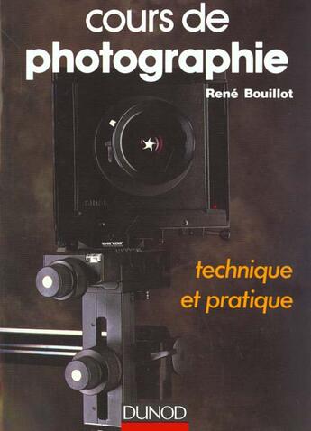 Couverture du livre « Cours De Photographie ; Technique Et Pratique » de Rene Bouillot aux éditions Dunod