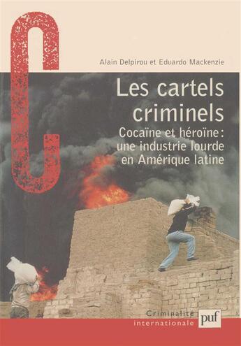 Couverture du livre « Les cartels criminel ; cocaïne et héroïne: une industrie lourde en Amérique latine » de Eduardo Mackenzie et Alain Delpirou aux éditions Puf