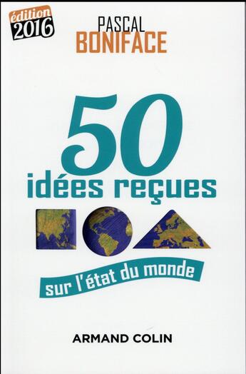 Couverture du livre « 50 idées reçues sur l'état du monde (édition 2016) » de Pascal Boniface aux éditions Armand Colin