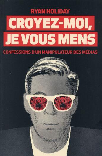 Couverture du livre « Croyez-moi je vous mens ; confessions d'un manipulateur des médias » de Ryan Holiday aux éditions Globe