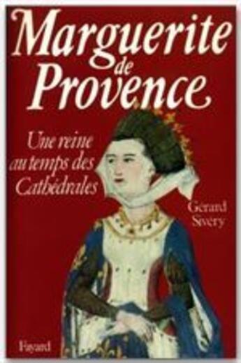 Couverture du livre « Marguerite de Provence ; une reine au temps de cathédrales » de Gérard Sivery aux éditions Fayard